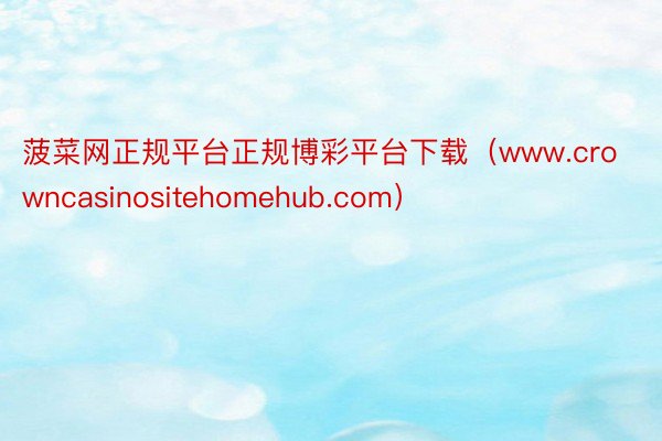 菠菜网正规平台正规博彩平台下载（www.crowncasinositehomehub.com）